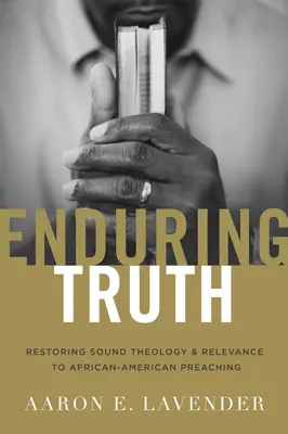 Adevărul de durată: Restaurarea teologiei sănătoase și a relevanței predicării afro-americane - Enduring Truth: Restoring Sound Theology and Relevance to African American Preaching