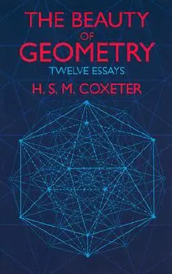 The Beauty of Geometry: Twelve Essays