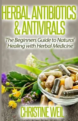 Antibiotice și antivirale pe bază de plante: Vindecarea naturală cu ajutorul plantelor medicinale - Herbal Antibiotics & Antivirals: Natural Healing with Herbal Medicine