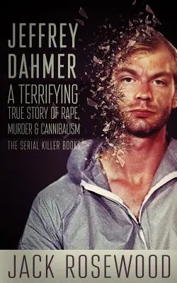 Jeffrey Dahmer: O terifiantă poveste adevărată de viol, crimă și canibalism - Jeffrey Dahmer: A Terrifying True Story of Rape, Murder & Cannibalism