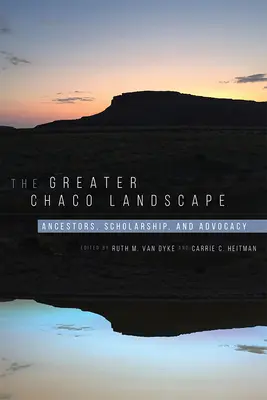 Peisajul Greater Chaco: Strămoși, știință și advocacy - The Greater Chaco Landscape: Ancestors, Scholarship, and Advocacy
