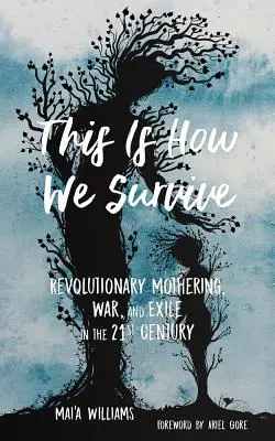 Acesta este modul în care supraviețuim: Mothering revoluționar, război și exil în secolul 21 - This Is How We Survive: Revolutionary Mothering, War, and Exile in the 21st Century