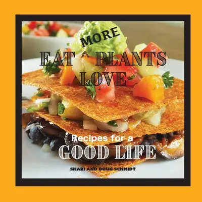 Eat More Plants Love: Rețete pentru o viață bună - Eat More Plants Love: Recipes for a Good Life