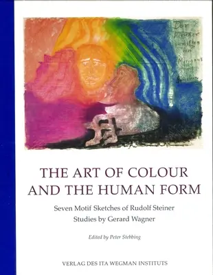 Arta culorii și forma umană: Șapte schițe cu motive ale lui Rudolf Steiner: Studii de Gerard Wagner - The Art of Colour and the Human Form: Seven Motif Sketches of Rudolf Steiner: Studies by Gerard Wagner