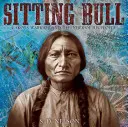 Sitting Bull: Războinicul Lakota și apărătorul poporului său - Sitting Bull: Lakota Warrior and Defender of His People
