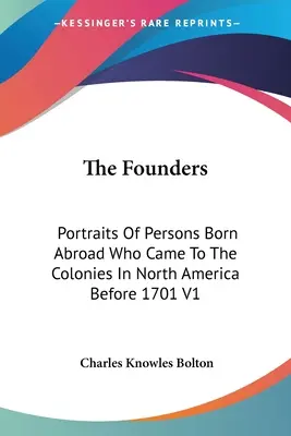 The Founders: Portrete ale persoanelor născute în străinătate care au venit în coloniile din America de Nord înainte de 1701 V1 - The Founders: Portraits Of Persons Born Abroad Who Came To The Colonies In North America Before 1701 V1