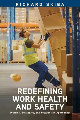 Redefinirea sănătății și securității în muncă: Sisteme, strategii și abordări progresive - Redefining Work Health and Safety: Systems, Strategies, and Progressive Approaches
