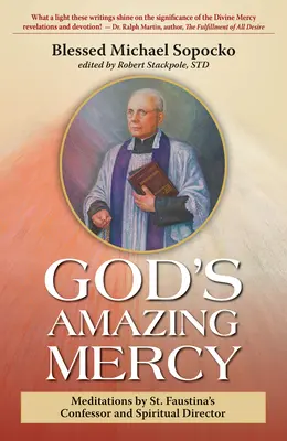 Uimitoarea milostivire a lui Dumnezeu: Meditații ale confesorului și directorului spiritual al Sfintei Faustina - God's Amazing Mercy: Meditations by St. Faustina's Confessor and Spiritual Director