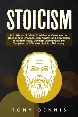 Stoicism Înțelepciune stoică pentru a câștiga încredere, calm și a-ți controla emoțiile. Stop Anxietății și Depresiei în Lumea Modernă. Dezvoltă o autodepășire de necrezut. - Stoicism Stoic Wisdom to Gain Confidence, Calmness and Control Your Emotions. Stop Anxiety and Depression in Modern World. Develop Unbelievable Self D