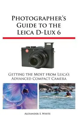 Ghidul fotografului pentru Leica D-Lux 6 - Photographer's Guide to the Leica D-Lux 6