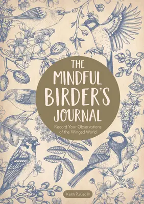 Jurnalul păsărilor conștiente: Înregistrați-vă observațiile asupra lumii înaripate - The Mindful Birder's Journal: Record Your Observations of the Winged World