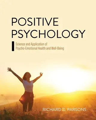 Psihologia pozitivă: Știința și aplicarea sănătății și bunăstării psiho-emoționale - Positive Psychology: Science and Application of Psycho-Emotional Health and Well-Being