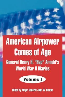 Puterea aeriană americană ajunge la maturitate: jurnalele generalului Henry H. Hap” Arnold din al Doilea Război Mondial” - American Airpower Comes of Age: General Henry H. Hap