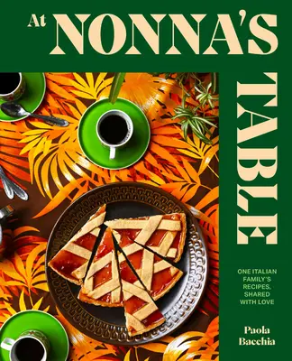 La masa Nonnei: Rețetele unei familii italiene, împărtășite cu dragoste - At Nonna's Table: One Italian Family's Recipes, Shared with Love