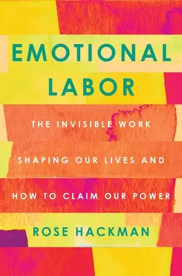 Munca emoțională: Munca invizibilă care ne modelează viețile și cum să ne revendicăm puterea - Emotional Labor: The Invisible Work Shaping Our Lives and How to Claim Our Power