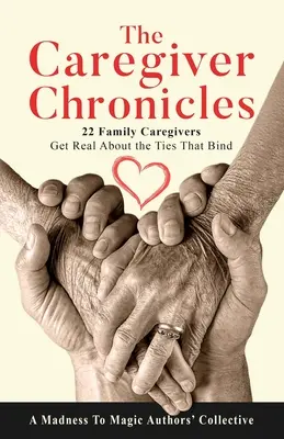 The Caregiver Chronicles: 22 de îngrijitori de familie vorbesc deschis despre legăturile care leagă - The Caregiver Chronicles: 22 Family Caregivers Get Real about the Ties That Bind