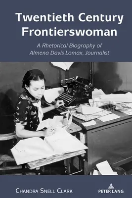 Femeia de frontieră a secolului al XX-lea: O biografie retorică a jurnalistei Almena Davis Lomax - Twentieth Century Frontierswoman: A Rhetorical Biography of Almena Davis Lomax, Journalist