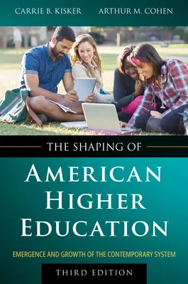 The Shaping of American Higher Education: Apariția și dezvoltarea sistemului contemporan - The Shaping of American Higher Education: Emergence and Growth of the Contemporary System