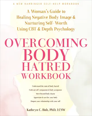 Cartea de lucru Depășirea urii față de corp: Ghidul unei femei pentru vindecarea imaginii corporale negative și cultivarea valorii de sine folosind CBT și psihologia profundă - Overcoming Body Hatred Workbook: A Woman's Guide to Healing Negative Body Image and Nurturing Self-Worth Using CBT and Depth Psychology