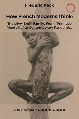 Cum gândesc francezii moderni: Familia Lvy-Bruhl, de la mentalitatea primitivă” la pandemiile contemporane” - How French Moderns Think: The Lvy-Bruhl Family, from Primitive Mentality