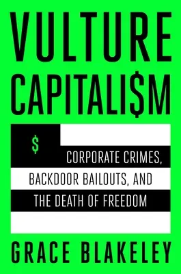Capitalismul vultur: Crimele corporatiste, salvările pe ușa din dos și moartea libertății (Corporate Crimes, Backdoor Bailouts, and the Death of Freedom) - Vulture Capitalism: Corporate Crimes, Backdoor Bailouts, and the Death of Freedom