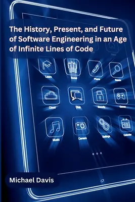 Istoria, prezentul și viitorul ingineriei software într-o epocă a liniilor infinite de cod - The History, Present, and Future of Software Engineering in an Age of Infinite Lines of Code
