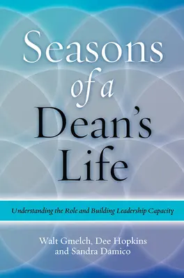 Seasons of a Dean's Life (Anotimpurile vieții unui decan): Înțelegerea rolului și dezvoltarea capacității de conducere - Seasons of a Dean's Life: Understanding the Role and Building Leadership Capacity