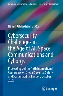 Cybersecurity Challenges in the Age of Ai, Space Communications and Cyborgs: Proceedings of the 15th International Conference on Global Security, Safe