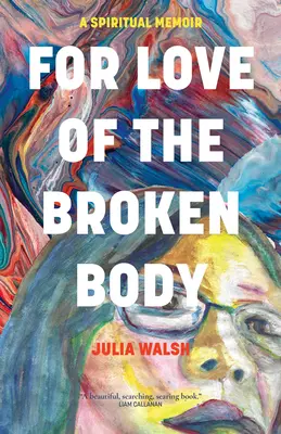 Din dragoste pentru trupul frânt: A Spiritual Memoir - For Love of the Broken Body: A Spiritual Memoir
