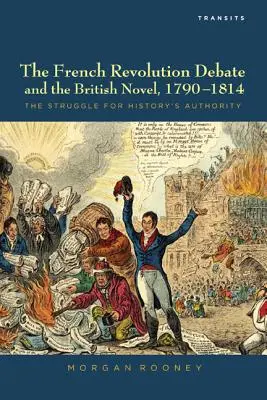 Dezbaterea Revoluției Franceze și romanul britanic, 1790-1814: Lupta pentru autoritatea istoriei - The French Revolution Debate and the British Novel, 1790-1814: The Struggle for History's Authority