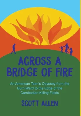 Peste un pod de foc: Odiseea unui adolescent american de la secția de arși la marginea câmpurilor de exterminare din Cambodgia - Across a Bridge of Fire: An American Teen's Odyssey from the Burn Ward to the Edge of the Cambodian Killing Fields