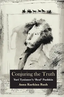 Conjurarea adevărului: „adevăratul” Pușkin al lui Yuri Tynianov - Conjuring the Truth: Yuri Tynianov's 'Real' Pushkin