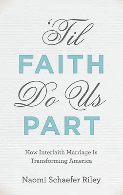 'Până când credința ne va despărți: Cum căsătoria interconfesională transformă America - 'til Faith Do Us Part: How Interfaith Marriage Is Transforming America