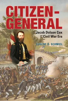 Cetățean general: Jacob Dolson Cox și epoca războiului civil - Citizen-General: Jacob Dolson Cox and the Civil War Era