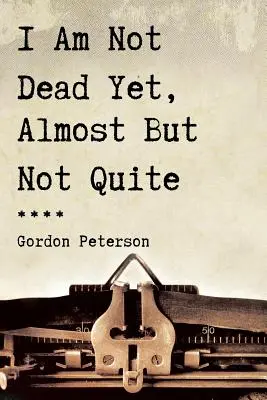 Nu am murit încă, aproape, dar nu chiar - I Am Not Dead Yet, Almost But Not Quite