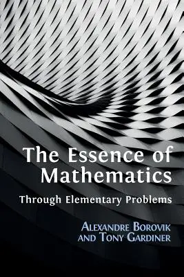 Esența matematicii prin probleme elementare - The Essence of Mathematics Through Elementary Problems