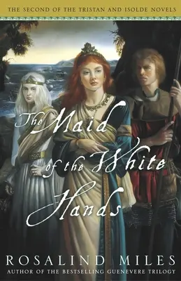 Domnișoara mâinilor albe: The Second of the Tristan and Isolde Novels - The Maid of the White Hands: The Second of the Tristan and Isolde Novels