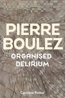 Pierre Boulez: Delir organizat - Pierre Boulez: Organised Delirium