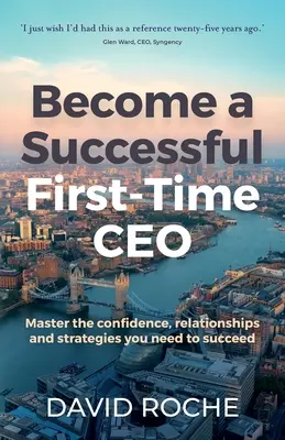 Become a Successful First-Time CEO: Stăpânește încrederea, relațiile și strategiile de care ai nevoie pentru a reuși - Become a Successful First-Time CEO: Master the Confidence, Relationships and Strategies You Need to Succeed