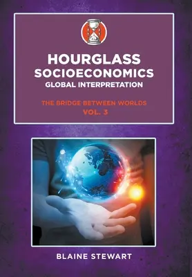 Clepsidra Socioeconomie: Vol. 3, Global Interpretation, The Bridge Between Worlds - Hourglass Socioeconomics: Vol. 3, Global Interpretation, The Bridge Between Worlds
