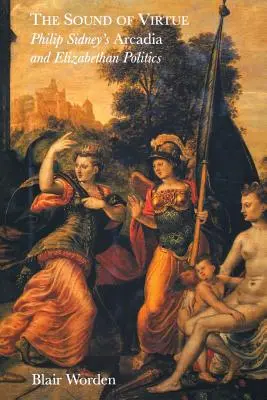 The Sound of Virtue: „Arcadia” lui Philip Sidney și politica elisabetană - The Sound of Virtue: Philip Sidney's 'Arcadia' and Elizabethan Politics