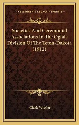 Societăți și asociații ceremoniale în divizia Oglala din Teton-Dakota - Societies And Ceremonial Associations In The Oglala Division Of The Teton-Dakota
