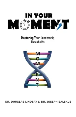 În clipa ta: Stăpânirea pragurilor tale de leadership - In Your Moment: Mastering Your Leadership Thresholds