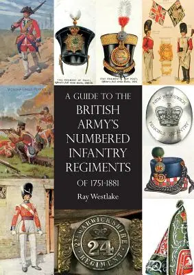 Un ghid al regimentelor de infanterie numerotate ale armatei britanice din 1751-1881 - A Guide to The British Army's Numbered Infantry Regiments of 1751-1881