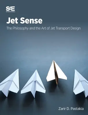 Jet Sense: The Philosophy and the Art of Jet Transport Design: Filozofia și arta designului de transport cu reacție - Jet Sense: The Philosophy and the Art of Jet Transport Design: The Philosophy and the Art of Jet Transport Design