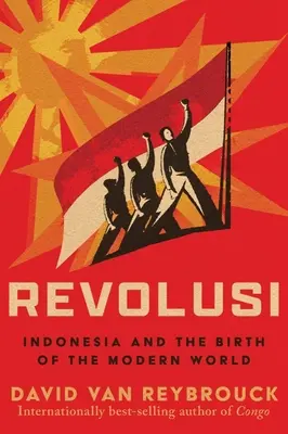 Revolusi: Indonezia și nașterea lumii moderne - Revolusi: Indonesia and the Birth of the Modern World
