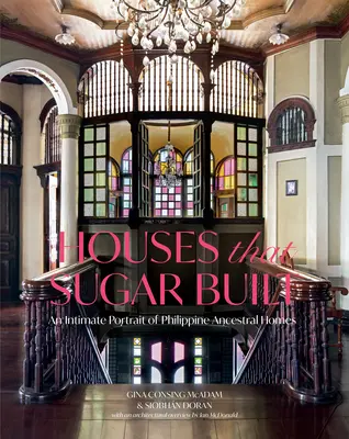 Houses That Sugar Built: Un portret intim al caselor strămoșești filipineze - Houses That Sugar Built: An Intimate Portrait of Philippine Ancestral Homes