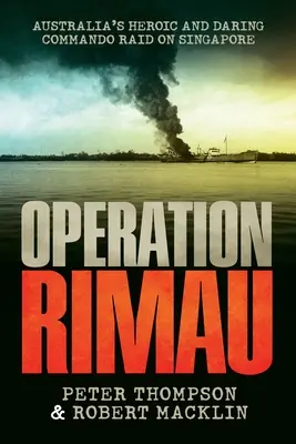 Operațiunea Rimau: Eroicul și îndrăznețul raid de comando al Australiei asupra Singapore - Operation Rimau: Australia's heroic and daring commando raid on Singapore