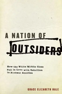 A Nation of Outsiders: Cum s-a îndrăgostit clasa de mijloc albă de rebeliune în America postbelică - A Nation of Outsiders: How the White Middle Class Fell in Love with Rebellion in Postwar America