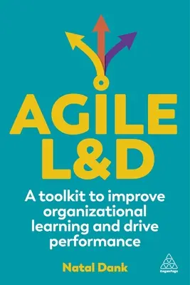 Agile L&d: Un set de instrumente pentru a îmbunătăți învățarea organizațională și a stimula performanța - Agile L&d: A Toolkit to Improve Organizational Learning and Drive Performance